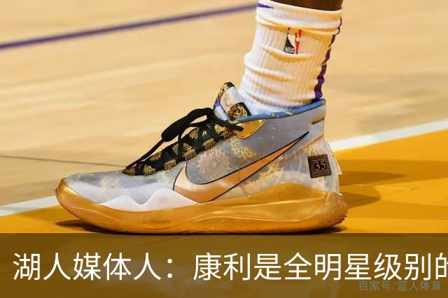 湖人媒体人：康利是全明星级别的球员，里夫斯也需要达到这个水准